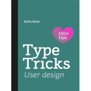 Sofie Beier Type Tricks: User Design: Your Personal Guide to User Design Sofie Beier Type Tricks: User Design: Your Personal Guide to User Design