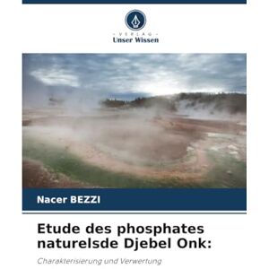 BEZZI, Nacer Etude des phosphates naturelsde Djebel Onk:: Charakterisierung und Verwertung BEZZI, Nacer Etude des phosphates naturelsde Djebel Onk:: Charakterisierung und Verwertung