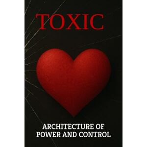 Frank, Dennie Jared TOXIC: ARCHITECTURE OF POWER AND CONTROL Frank, Dennie Jared TOXIC: ARCHITECTURE OF POWER AND CONTROL