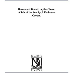 Michigan Historical Reprint Series Homeward bound; or, The chase. A tale of the sea. By J. Fenimore Cooper. Michigan Historical Reprint Series Homeward bound; or, The chase. A tale of the sea. By J. Fenimore Cooper.