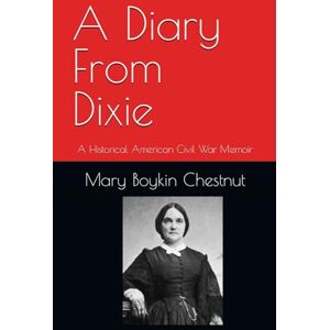 Boykin Chestnut, Mary A Diary From Dixie: A Historical American Civil War Memoir Boykin Chestnut, Mary A Diary From Dixie: A Historical American Civil War Memoir