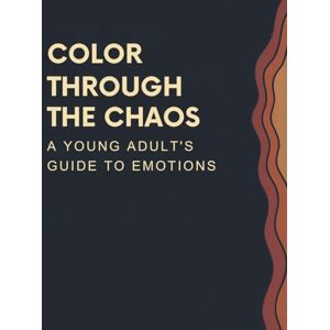 Smith, Mrs Myronda Color Through the Chaos: A Young Adult's Guide to Emotions (Coloring Through the Chaos!) Smith, Mrs Myronda Color Through the Chaos: A Young Adult's Guide to Emotions (Coloring Through the Chaos!)