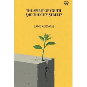 Addams, Jane The Spirit Of Youth And The City Streets (Edition1) Addams, Jane The Spirit Of Youth And The City Streets (Edition1)