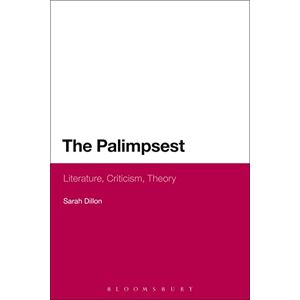 Dillon, Sarah The Palimpsest: Literature, Criticism, Theory Dillon, Sarah The Palimpsest: Literature, Criticism, Theory
