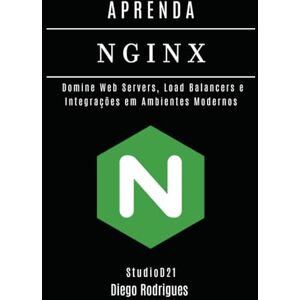 Rodrigues, Diego APRENDA NGINX: Domine Web Servers, Load Balancers e Integrações em Ambientes Modernos (Infraestrutura & Automação Brasil) Rodrigues, Diego APRENDA NGINX: Domine Web Servers, Load Balancers e Integrações em Ambientes Modernos (Infraestrutura & Automação Brasil)
