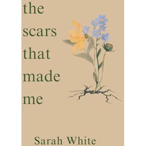 White, Sarah the scars that made me White, Sarah the scars that made me
