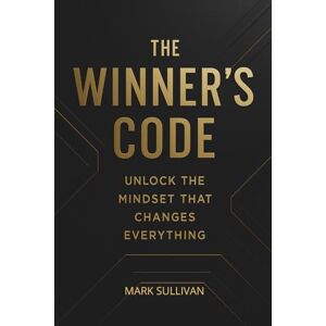 Sullivan, Mark The Winner’s Code: Unlock the Mindset That Changes Everything: A Step-by-Step Playbook to Think, Act and Win Like a Finisher Sullivan, Mark The Winner’s Code: Unlock the Mindset That Changes Everything: A Step-by-Step Playbook to Think, Act and Win Like a Finisher