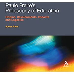 Irwin, Jones Paulo Freire's Philosophy of Education: Origins, Developments, Impacts and Legacies Irwin, Jones Paulo Freire's Philosophy of Education: Origins, Developments, Impacts and Legacies