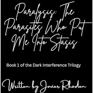 Rhoden, Javier Paralysis: The Parasites Who Put Me Into Stasis Rhoden, Javier Paralysis: The Parasites Who Put Me Into Stasis