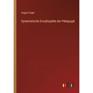 Vogel, August Systematische Encyklopädie der Pädagogik Vogel, August Systematische Encyklopädie der Pädagogik