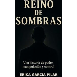 Pilar, sra Erika Garcia REINO DE SOMBRAS: Una historia de poder, manipulación y control. Pilar, sra Erika Garcia REINO DE SOMBRAS: Una historia de poder, manipulación y control.