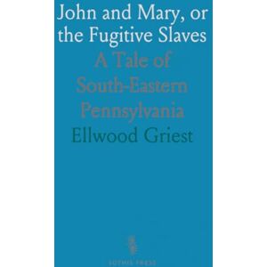 Ellwood, Griest John and Mary, or the Fugitive Slaves: A Tale of South-Eastern Pennsylvania Ellwood, Griest John and Mary, or the Fugitive Slaves: A Tale of South-Eastern Pennsylvania