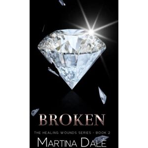 Dale, Martina Broken: Second Chance Romance (The Healing Wounds Series) Dale, Martina Broken: Second Chance Romance (The Healing Wounds Series)