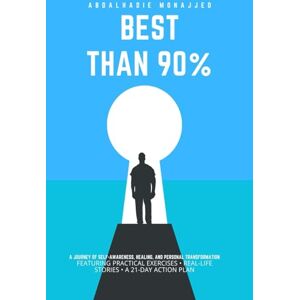 Monajjed, Abdalhadie Better Than 90%: 8 Steps to Heal Emotionally, Break Toxic Patterns, Rebuild Your Identity, and Create a Life of Strength and Inner Peace Monajjed, Abdalhadie Better Than 90%: 8 Steps to Heal Emotionally, Break Toxic Patterns, Rebuild Your Identity, and Create a Life of Strength and Inner Peace