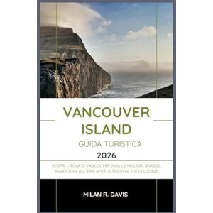 Davis, Milan R. Vancouver Island guida turistica 2026: Scopri l'isola di Vancouver 2026: le migliori spiagge, avventure all'aria aperta, festival e vita locale Davis, Milan R. Vancouver Island guida turistica 2026: Scopri l'isola di Vancouver 2026: le migliori spiagge, avventure all'aria aperta, festival e vita locale