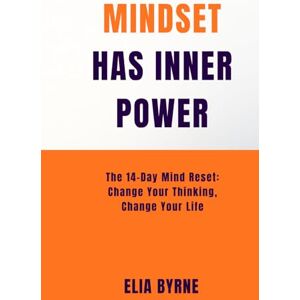 Byrne, Elia Mindset Has Inner Power: The 14-Day Mind Reset: Change Your Thinking, Change Your Life Byrne, Elia Mindset Has Inner Power: The 14-Day Mind Reset: Change Your Thinking, Change Your Life