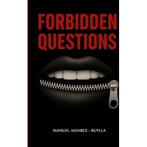 Alvarez - Buylla, Manuel FORBIDDEN QUESTIONS: A book for inquisitive minds. Questions that unsettle, ideas that transform. Alvarez - Buylla, Manuel FORBIDDEN QUESTIONS: A book for inquisitive minds. Questions that unsettle, ideas that transform.