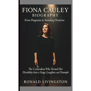 LIVINGSTON, RONALD FIONA CAULEY BIOGRAPHY: From Diagnosis to Standing Ovations — The Comedian Who Turned Her Disability Into a Stage, Laughter, and Triumph LIVINGSTON, RONALD FIONA CAULEY BIOGRAPHY: From Diagnosis to Standing Ovations — The Comedian Who Turned Her Disability Into a Stage, Laughter, and Triumph
