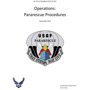 United Air Force Handbook AFH 10-351 Operations: Pararescue Procedures December 2022 United Air Force Handbook AFH 10-351 Operations: Pararescue Procedures December 2022