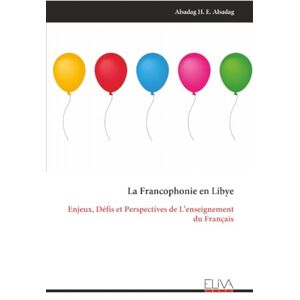 Alsadag, Alsadag H. E. La Francophonie en Libye: Enjeux, Défis et Perspectives de L’enseignement du Français Alsadag, Alsadag H. E. La Francophonie en Libye: Enjeux, Défis et Perspectives de L’enseignement du Français