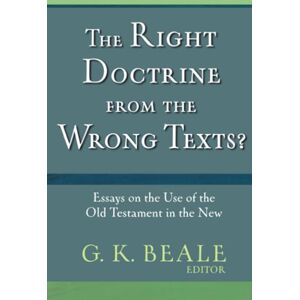 Beale, G. Right Doctrine from the Wrong Texts?: Essays on the Use of the Old Testament in the New Beale, G. Right Doctrine from the Wrong Texts?: Essays on the Use of the Old Testament in the New