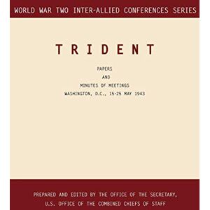 Trident: Washington, D.C., 15-25 May 1943 (World War II Inter-Allied Conferences Series) Trident: Washington, D.C., 15-25 May 1943 (World War II Inter-Allied Conferences Series)