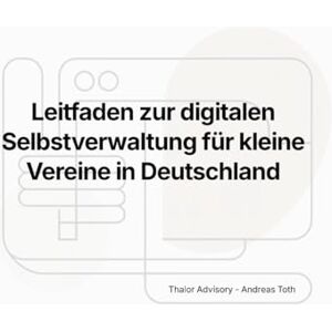 Toth, Andreas Leitfaden zu digitalen Selbstverwaltung für kleine Vereine in Deutschland: 2025 Toth, Andreas Leitfaden zu digitalen Selbstverwaltung für kleine Vereine in Deutschland: 2025