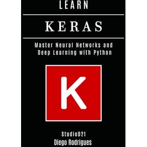 Smart Tech Content, StudioD21 LEARN KERAS: Master Neural Networks and Deep Learning with Python (AI & Machine Learning ENG) Smart Tech Content, StudioD21 LEARN KERAS: Master Neural Networks and Deep Learning with Python (AI & Machine Learning ENG)