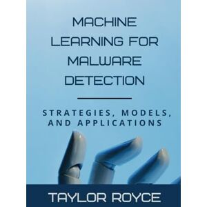 Taylor Machine Learning for Malware Detection: Strategies, Models, and Applications (Books on Tech) Taylor Machine Learning for Malware Detection: Strategies, Models, and Applications (Books on Tech)