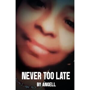 ., ANGELL Never Too Late ., ANGELL Never Too Late