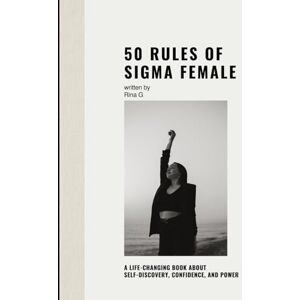 G, Rina 50 Rules of Sigma Female: A life-changing book about self-discovery, confidence, and power G, Rina 50 Rules of Sigma Female: A life-changing book about self-discovery, confidence, and power