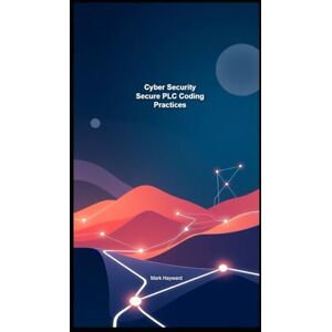 Hayward, Mark Cyber Security Secure PLC Coding Practices (Cyber Security Series 5) Hayward, Mark Cyber Security Secure PLC Coding Practices (Cyber Security Series 5)