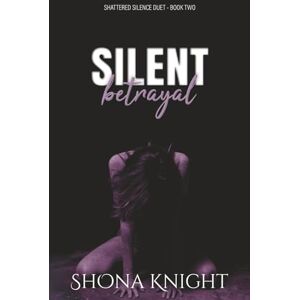 Knight, Shona Silent Betrayal (Shattered Silence Duet) Knight, Shona Silent Betrayal (Shattered Silence Duet)