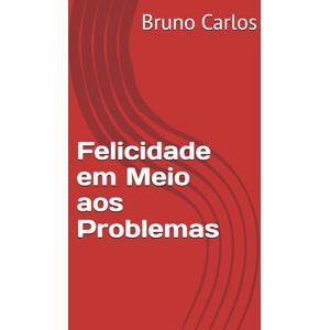 Carlos, Bruno Felicidade em Meio aos Problemas (Livros Bruno Carlos Amazon) Carlos, Bruno Felicidade em Meio aos Problemas (Livros Bruno Carlos Amazon)
