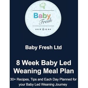 Blain, Joanne Baby Fresh Ltd 8 Week Baby Led Weaning Meal Plan: 30+ Recipes, Tips and Each Day Planned for your Baby Led Weaning Journey (Baby Fresh Ltd 8 Week Baby Led Weaning Meal Plans) Blain, Joanne Baby Fresh Ltd 8 Week Baby Led Weaning Meal Plan: 30+ Recipes, Tips and Each Day Planned for your Baby Led Weaning Journey (Baby Fresh Ltd 8 Week Baby Led Weaning Meal Plans)