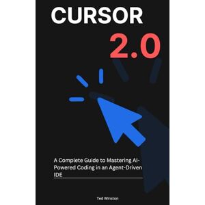 Winston, Ted Cursor 2.0: A Complete Guide to Mastering AI-Powered Coding in an Agent-Driven IDE Winston, Ted Cursor 2.0: A Complete Guide to Mastering AI-Powered Coding in an Agent-Driven IDE