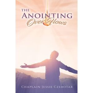 Czebotar, Jessie The Anointing That Over Flows: Prayer Compilation, Book 1 (6x9 Paperback) Czebotar, Jessie The Anointing That Over Flows: Prayer Compilation, Book 1 (6x9 Paperback)