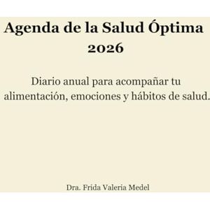 Medel, Dra Frida Valeria Agenda de la Salud Óptima 2026: Diario anual para acompañar tu alimentación, emociones y hábitos de salud. Medel, Dra Frida Valeria Agenda de la Salud Óptima 2026: Diario anual para acompañar tu alimentación, emociones y hábitos de salud.