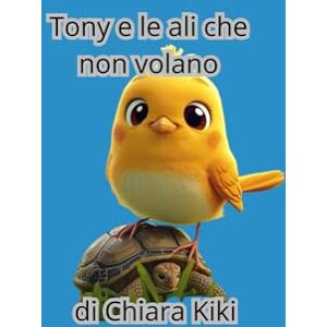 kiki, chiara Tony e le ali che non volano: Una storia per bambini sul valore dell’unicità e della fiducia in sé kiki, chiara Tony e le ali che non volano: Una storia per bambini sul valore dell’unicità e della fiducia in sé