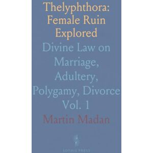 Martin, Madan Thelyphthora: Female Ruin Explored: Divine Law on Marriage, Adultery, Polygamy, Divorce Martin, Madan Thelyphthora: Female Ruin Explored: Divine Law on Marriage, Adultery, Polygamy, Divorce