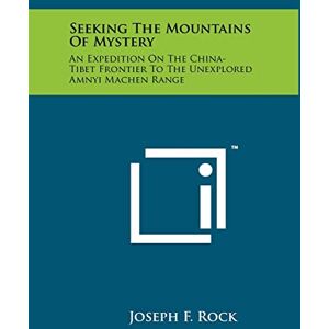 Rock, Joseph F Seeking The Mountains Of Mystery: An Expedition On The China-Tibet Frontier To The Unexplored Amnyi Machen Range Rock, Joseph F Seeking The Mountains Of Mystery: An Expedition On The China-Tibet Frontier To The Unexplored Amnyi Machen Range