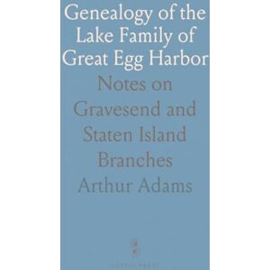 Arthur, Adams Genealogy of the Lake Family of Great Egg Harbor: Notes on Gravesend and Staten Island Branches Arthur, Adams Genealogy of the Lake Family of Great Egg Harbor: Notes on Gravesend and Staten Island Branches