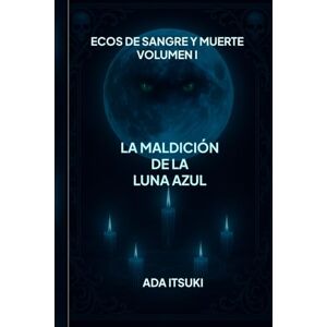 Itsuki, Ada Ecos de sangre y muerte Volumen I: La maldición de la luna azul Itsuki, Ada Ecos de sangre y muerte Volumen I: La maldición de la luna azul