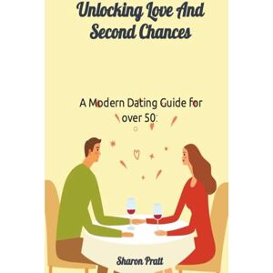 Pratt, Sharon Dating over 50: A Modern Guide to Unlocking Love and Second Chances Pratt, Sharon Dating over 50: A Modern Guide to Unlocking Love and Second Chances
