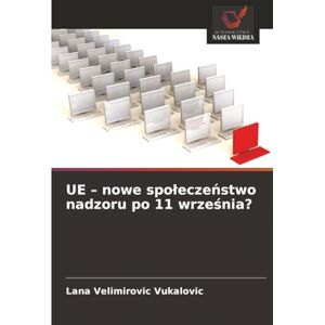 Velimirovic Vukalovic, Lana UE – nowe społeczeństwo nadzoru po 11 września? Velimirovic Vukalovic, Lana UE – nowe społeczeństwo nadzoru po 11 września?