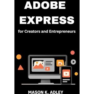 Adley, Mason K Adobe Express for Creators and Entrepreneurs: A Step-by-Step Guide to Building Your Brand and Designing Professional Graphics, Videos, and ... Designed Anything Before (Adobe essencials) Adley, Mason K Adobe Express for Creators and Entrepreneurs: A Step-by-Step Guide to Building Your Brand and Designing Professional Graphics, Videos, and ... Designed Anything Before (Adobe essencials)