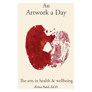 Patel, Krina An Artwork a Day: The arts in health and wellbeing (Creative Expression and The Arts in Health and Wellbeing) Patel, Krina An Artwork a Day: The arts in health and wellbeing (Creative Expression and The Arts in Health and Wellbeing)