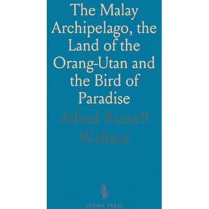 Alfred Russell, Wallace The Malay Archipelago, the Land of the Orang-Utan and the Bird of Paradise: A Narrative of Travel, With Studies of Man and Nature Alfred Russell, Wallace The Malay Archipelago, the Land of the Orang-Utan and the Bird of Paradise: A Narrative of Travel, With Studies of Man and Nature