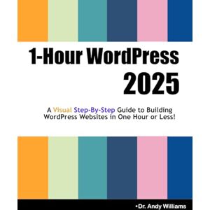 Williams, Dr. Andy 1-Hour WordPress 2025: A visual step-by-step guide to building WordPress websites in one hour or less! (Webmaster Series) Williams, Dr. Andy 1-Hour WordPress 2025: A visual step-by-step guide to building WordPress websites in one hour or less! (Webmaster Series)
