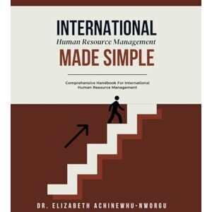 Achinewhu-Nworgu, Dr Elizabeth International Human Resource Management Made Simple Achinewhu-Nworgu, Dr Elizabeth International Human Resource Management Made Simple
